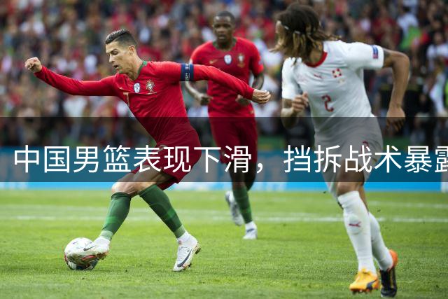 中国男篮表现下滑，挡拆战术暴露三大问题