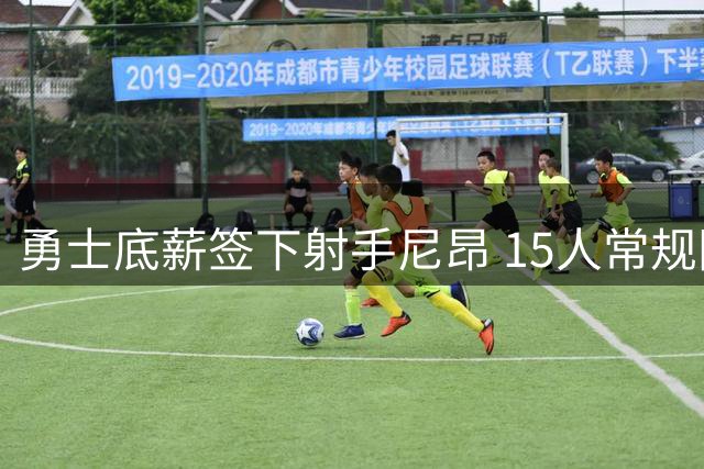 勇士底薪签下射手尼昂 15人常规阵容组建完成
