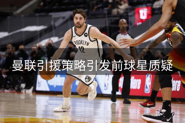 曼联引援策略引发前球星质疑