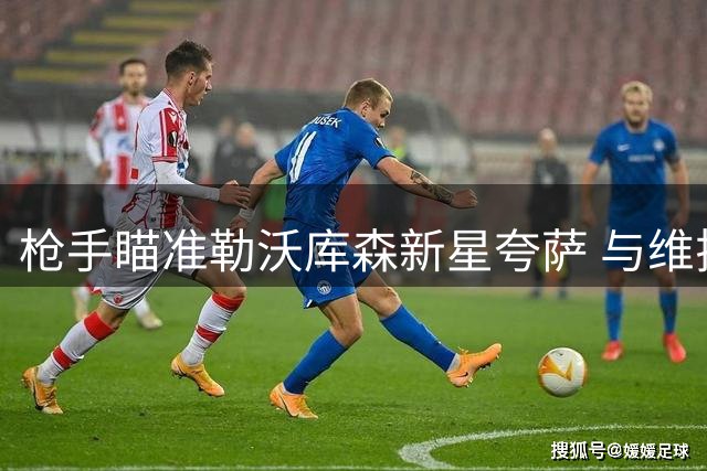 枪手瞄准勒沃库森新星夸萨 与维拉就孔萨转会陷僵局