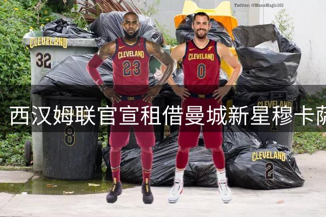 西汉姆联官宣租借曼城新星穆卡萨